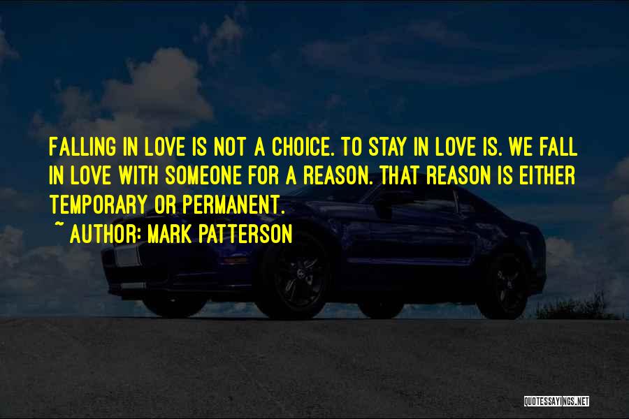 Mark Patterson Quotes: Falling In Love Is Not A Choice. To Stay In Love Is. We Fall In Love With Someone For A