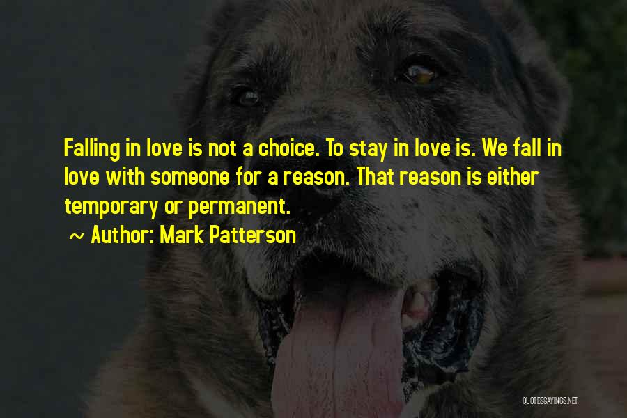 Mark Patterson Quotes: Falling In Love Is Not A Choice. To Stay In Love Is. We Fall In Love With Someone For A