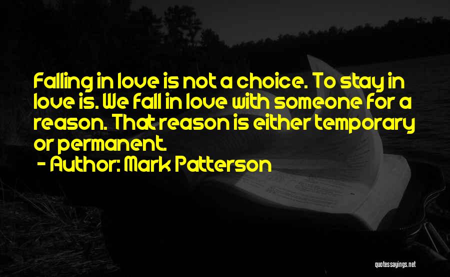 Mark Patterson Quotes: Falling In Love Is Not A Choice. To Stay In Love Is. We Fall In Love With Someone For A