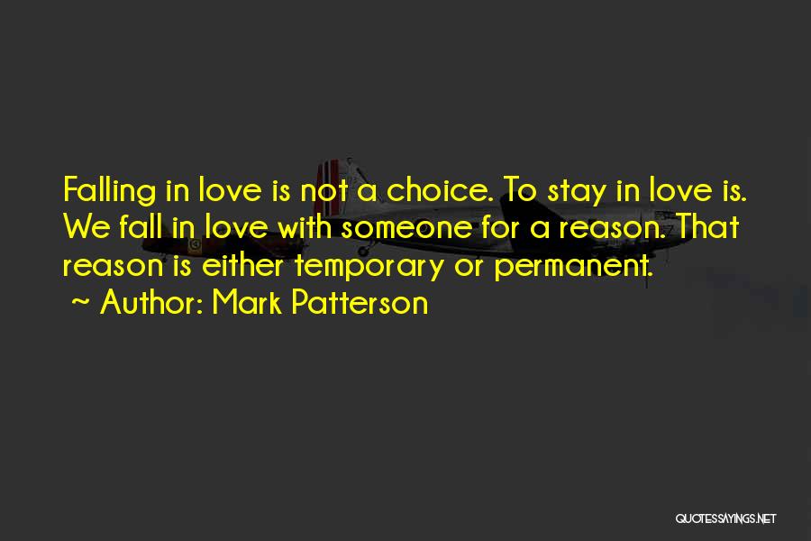 Mark Patterson Quotes: Falling In Love Is Not A Choice. To Stay In Love Is. We Fall In Love With Someone For A