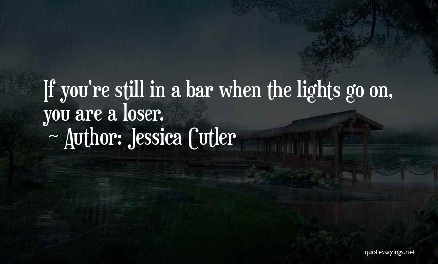 Jessica Cutler Quotes: If You're Still In A Bar When The Lights Go On, You Are A Loser.