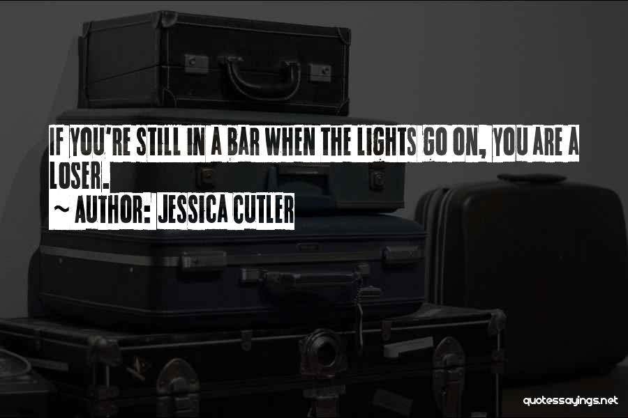 Jessica Cutler Quotes: If You're Still In A Bar When The Lights Go On, You Are A Loser.