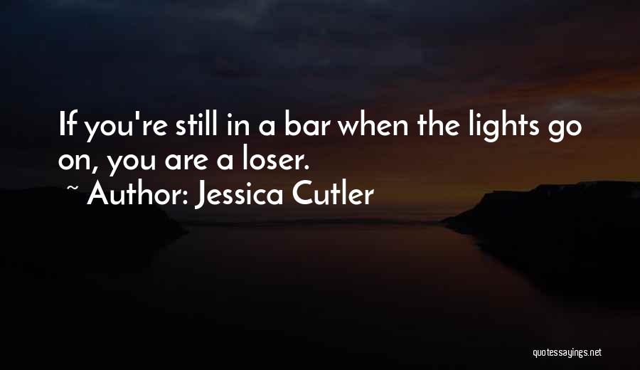 Jessica Cutler Quotes: If You're Still In A Bar When The Lights Go On, You Are A Loser.