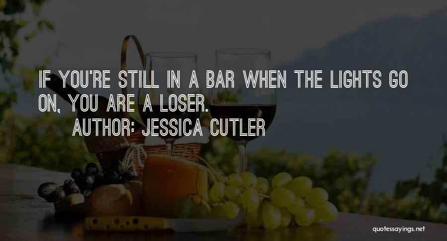 Jessica Cutler Quotes: If You're Still In A Bar When The Lights Go On, You Are A Loser.