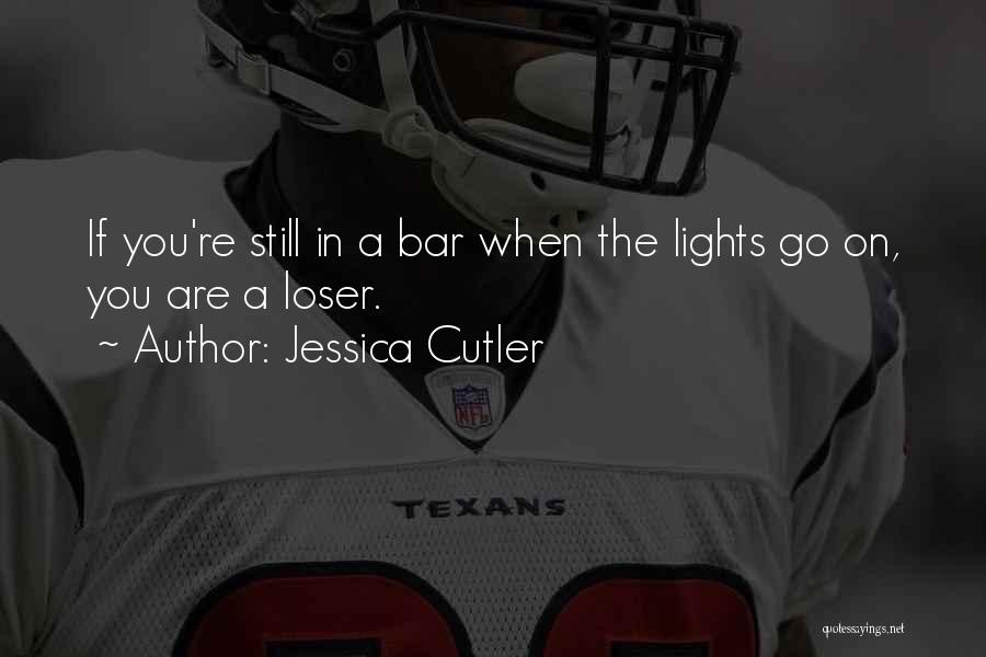 Jessica Cutler Quotes: If You're Still In A Bar When The Lights Go On, You Are A Loser.