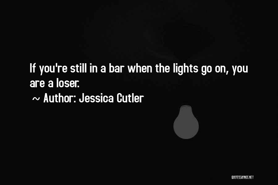 Jessica Cutler Quotes: If You're Still In A Bar When The Lights Go On, You Are A Loser.