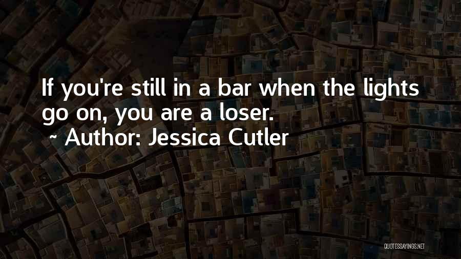 Jessica Cutler Quotes: If You're Still In A Bar When The Lights Go On, You Are A Loser.