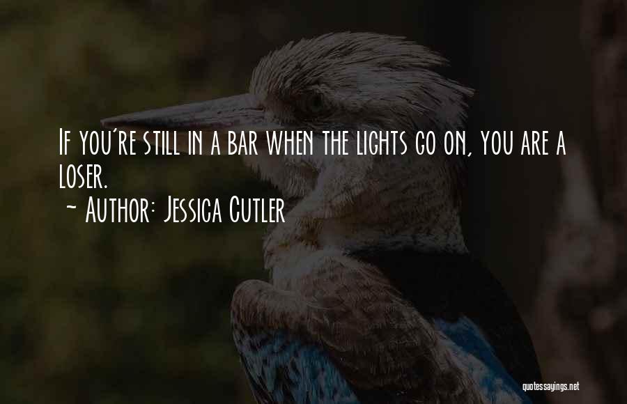 Jessica Cutler Quotes: If You're Still In A Bar When The Lights Go On, You Are A Loser.