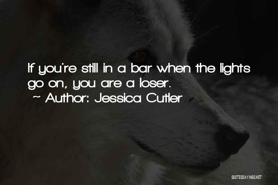 Jessica Cutler Quotes: If You're Still In A Bar When The Lights Go On, You Are A Loser.