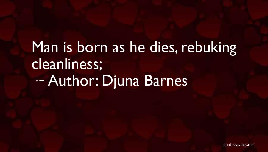 Djuna Barnes Quotes: Man Is Born As He Dies, Rebuking Cleanliness;