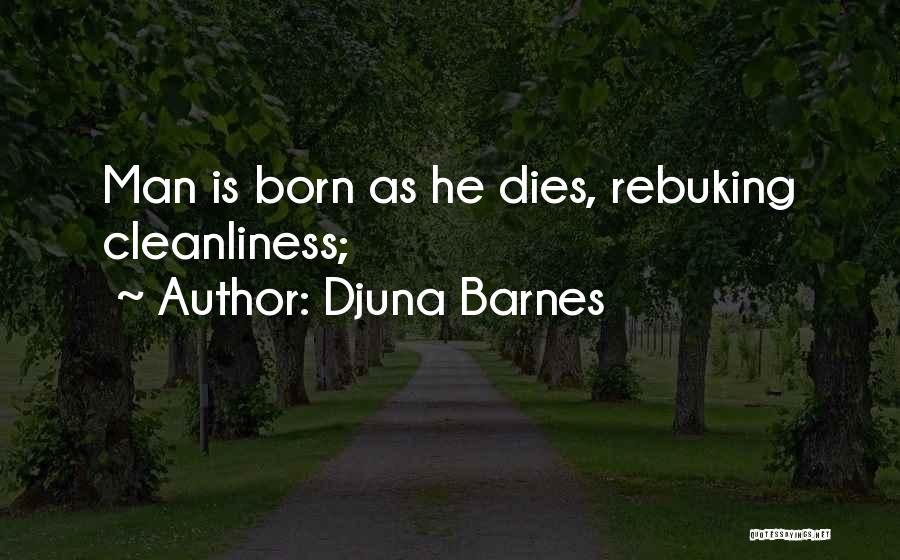 Djuna Barnes Quotes: Man Is Born As He Dies, Rebuking Cleanliness;