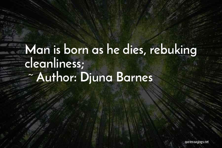 Djuna Barnes Quotes: Man Is Born As He Dies, Rebuking Cleanliness;