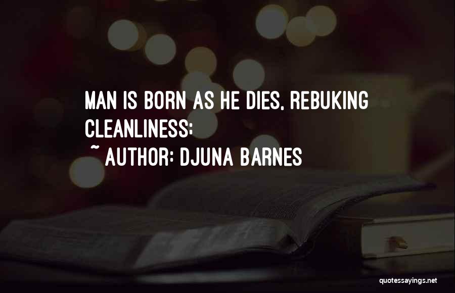 Djuna Barnes Quotes: Man Is Born As He Dies, Rebuking Cleanliness;