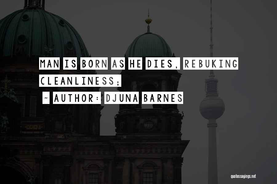 Djuna Barnes Quotes: Man Is Born As He Dies, Rebuking Cleanliness;