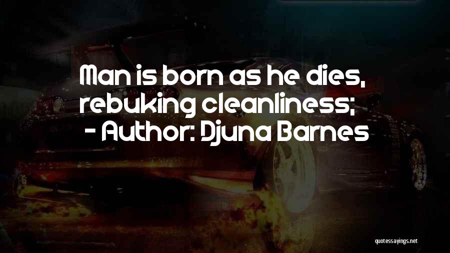 Djuna Barnes Quotes: Man Is Born As He Dies, Rebuking Cleanliness;
