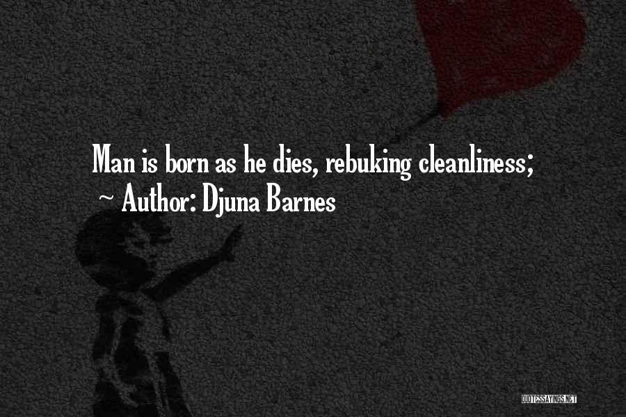 Djuna Barnes Quotes: Man Is Born As He Dies, Rebuking Cleanliness;