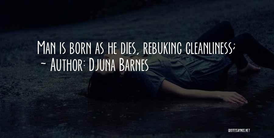 Djuna Barnes Quotes: Man Is Born As He Dies, Rebuking Cleanliness;