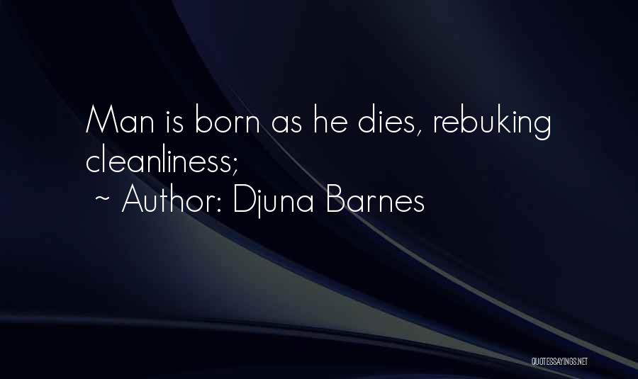 Djuna Barnes Quotes: Man Is Born As He Dies, Rebuking Cleanliness;
