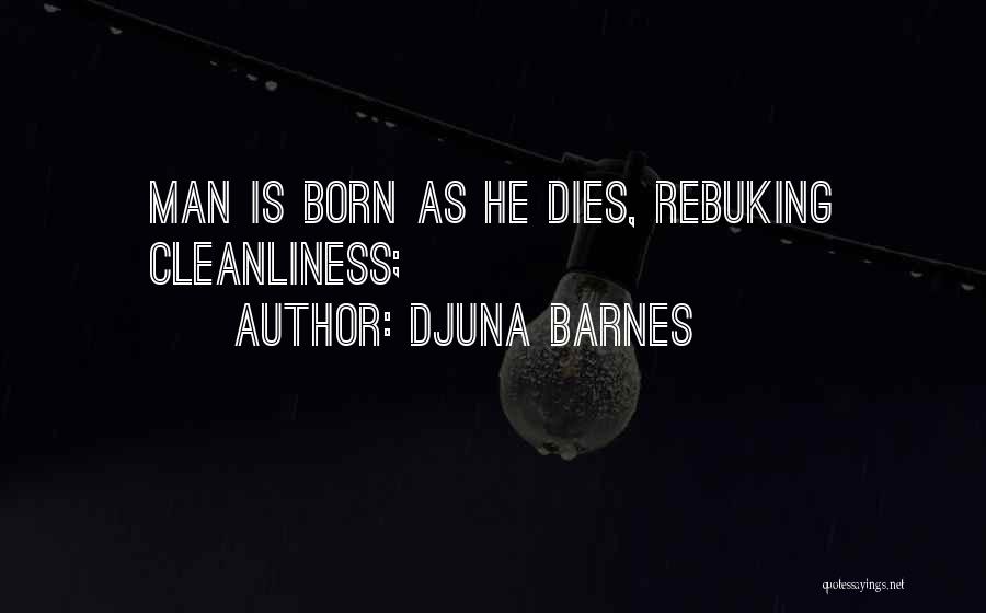 Djuna Barnes Quotes: Man Is Born As He Dies, Rebuking Cleanliness;