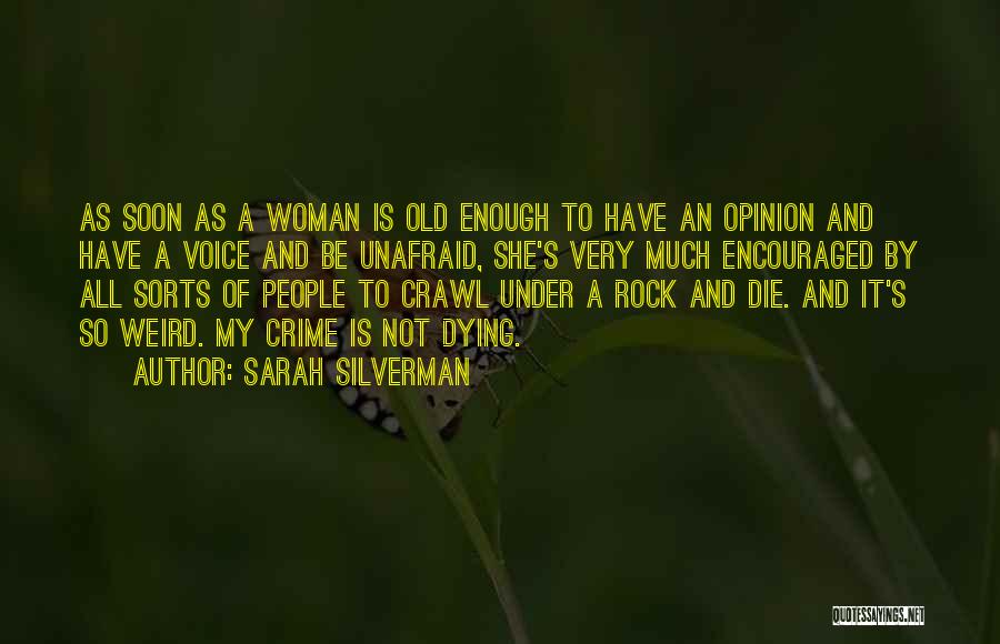 Sarah Silverman Quotes: As Soon As A Woman Is Old Enough To Have An Opinion And Have A Voice And Be Unafraid, She's