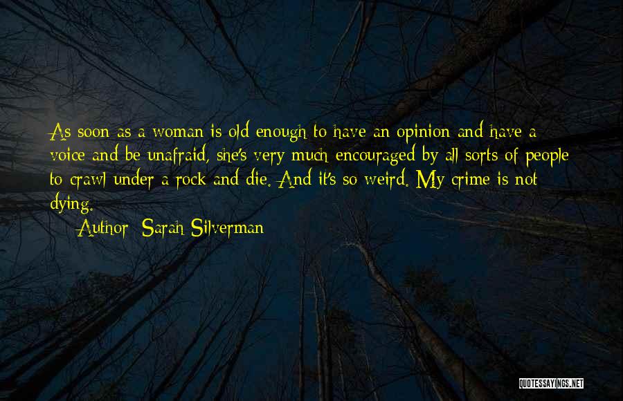 Sarah Silverman Quotes: As Soon As A Woman Is Old Enough To Have An Opinion And Have A Voice And Be Unafraid, She's