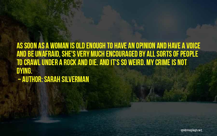 Sarah Silverman Quotes: As Soon As A Woman Is Old Enough To Have An Opinion And Have A Voice And Be Unafraid, She's