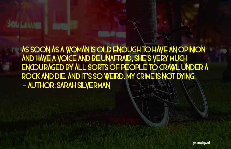 Sarah Silverman Quotes: As Soon As A Woman Is Old Enough To Have An Opinion And Have A Voice And Be Unafraid, She's