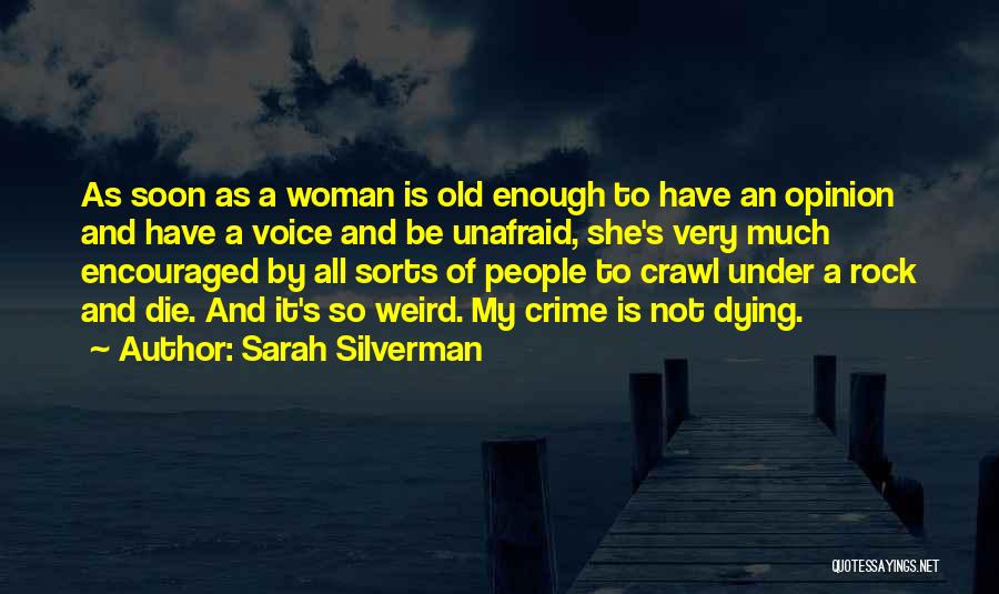 Sarah Silverman Quotes: As Soon As A Woman Is Old Enough To Have An Opinion And Have A Voice And Be Unafraid, She's