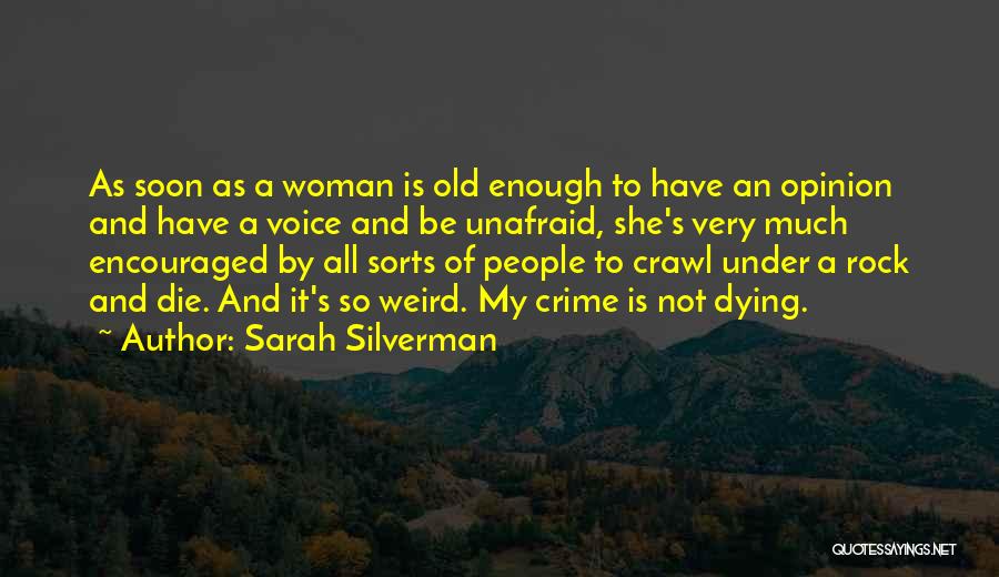 Sarah Silverman Quotes: As Soon As A Woman Is Old Enough To Have An Opinion And Have A Voice And Be Unafraid, She's