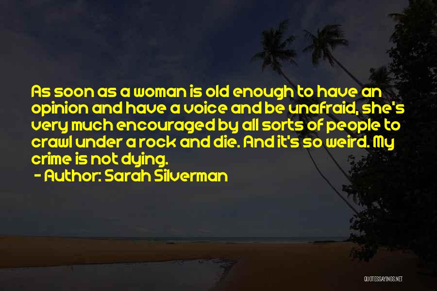 Sarah Silverman Quotes: As Soon As A Woman Is Old Enough To Have An Opinion And Have A Voice And Be Unafraid, She's