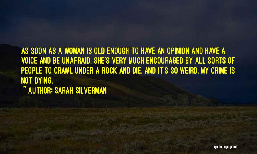 Sarah Silverman Quotes: As Soon As A Woman Is Old Enough To Have An Opinion And Have A Voice And Be Unafraid, She's