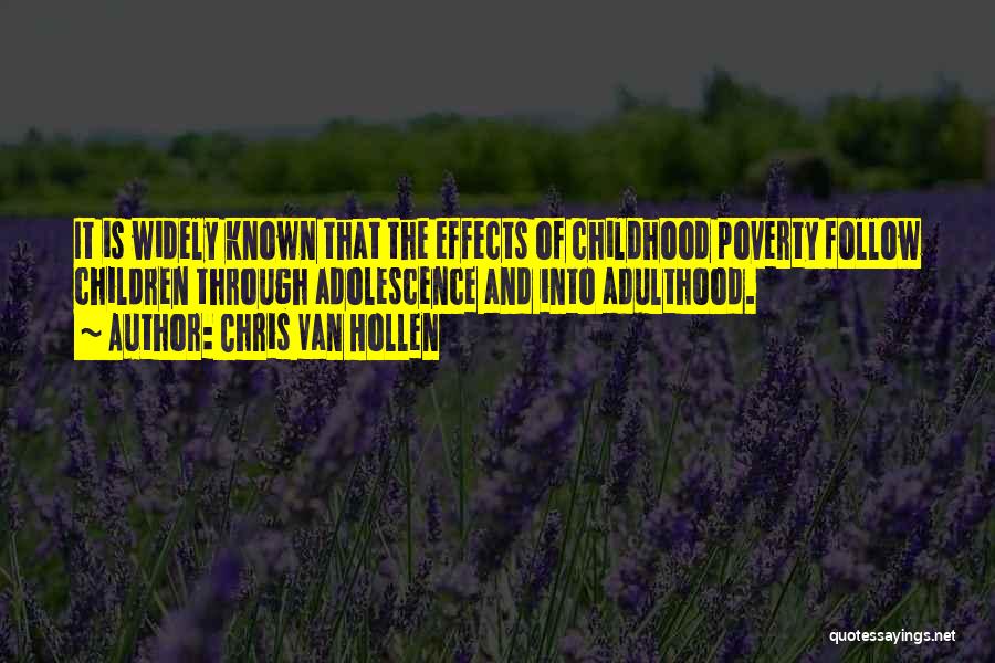 Chris Van Hollen Quotes: It Is Widely Known That The Effects Of Childhood Poverty Follow Children Through Adolescence And Into Adulthood.
