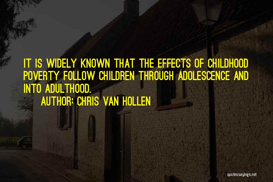 Chris Van Hollen Quotes: It Is Widely Known That The Effects Of Childhood Poverty Follow Children Through Adolescence And Into Adulthood.