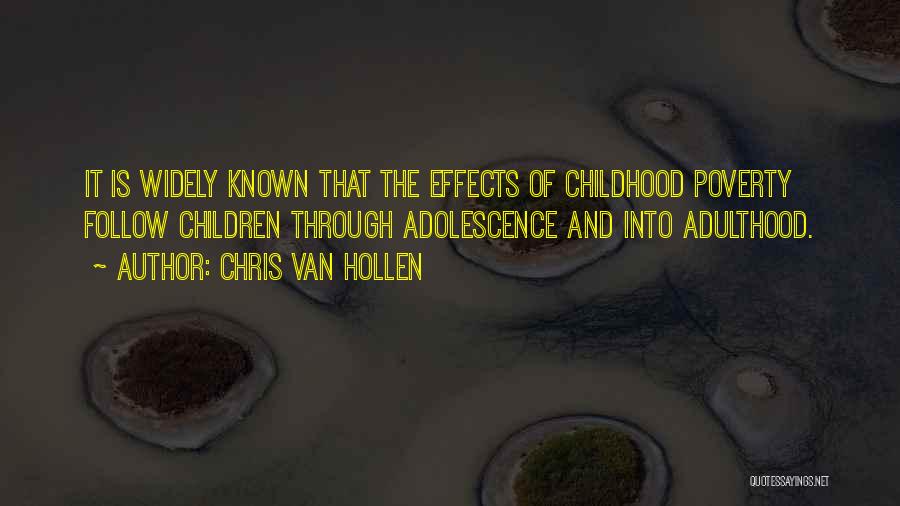 Chris Van Hollen Quotes: It Is Widely Known That The Effects Of Childhood Poverty Follow Children Through Adolescence And Into Adulthood.