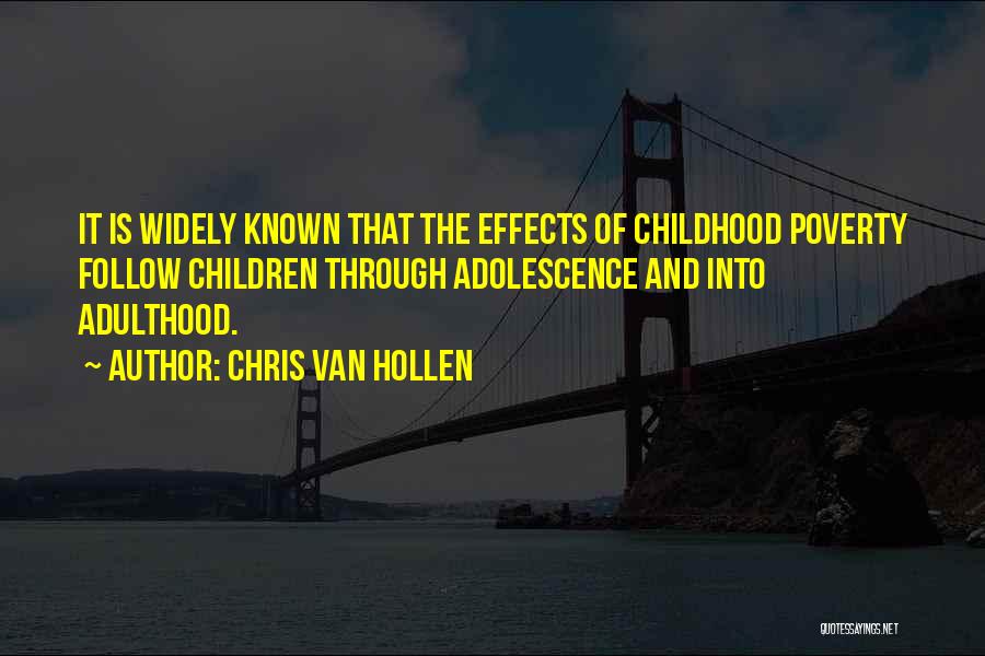 Chris Van Hollen Quotes: It Is Widely Known That The Effects Of Childhood Poverty Follow Children Through Adolescence And Into Adulthood.