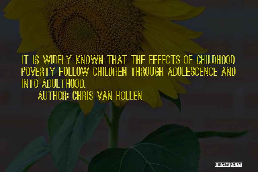Chris Van Hollen Quotes: It Is Widely Known That The Effects Of Childhood Poverty Follow Children Through Adolescence And Into Adulthood.