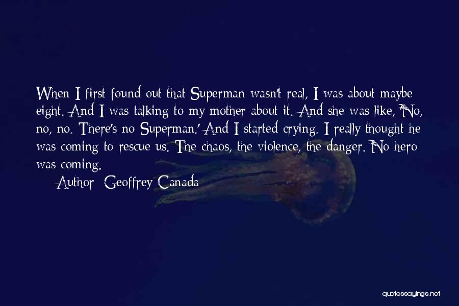 Geoffrey Canada Quotes: When I First Found Out That Superman Wasn't Real, I Was About Maybe Eight. And I Was Talking To My