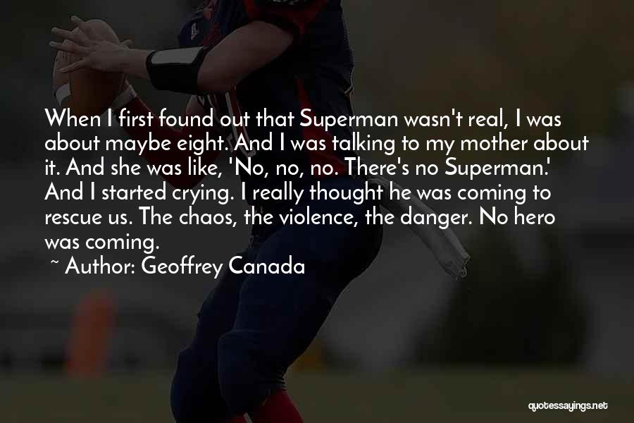 Geoffrey Canada Quotes: When I First Found Out That Superman Wasn't Real, I Was About Maybe Eight. And I Was Talking To My