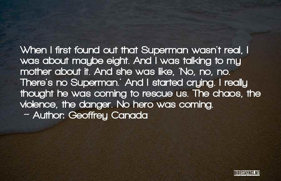 Geoffrey Canada Quotes: When I First Found Out That Superman Wasn't Real, I Was About Maybe Eight. And I Was Talking To My