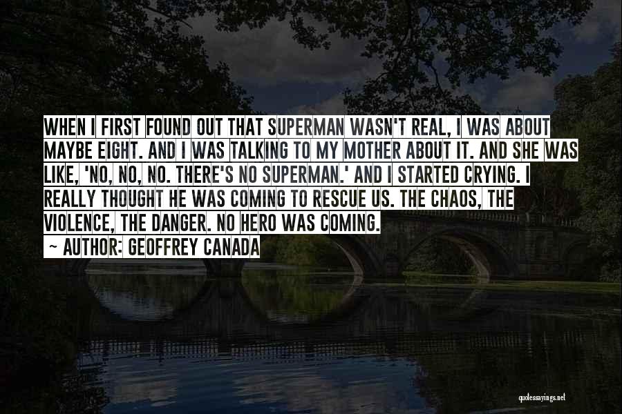 Geoffrey Canada Quotes: When I First Found Out That Superman Wasn't Real, I Was About Maybe Eight. And I Was Talking To My