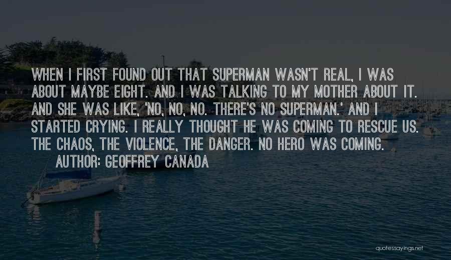 Geoffrey Canada Quotes: When I First Found Out That Superman Wasn't Real, I Was About Maybe Eight. And I Was Talking To My