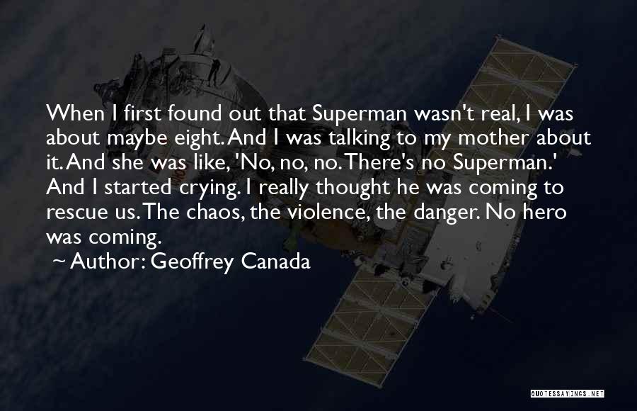 Geoffrey Canada Quotes: When I First Found Out That Superman Wasn't Real, I Was About Maybe Eight. And I Was Talking To My