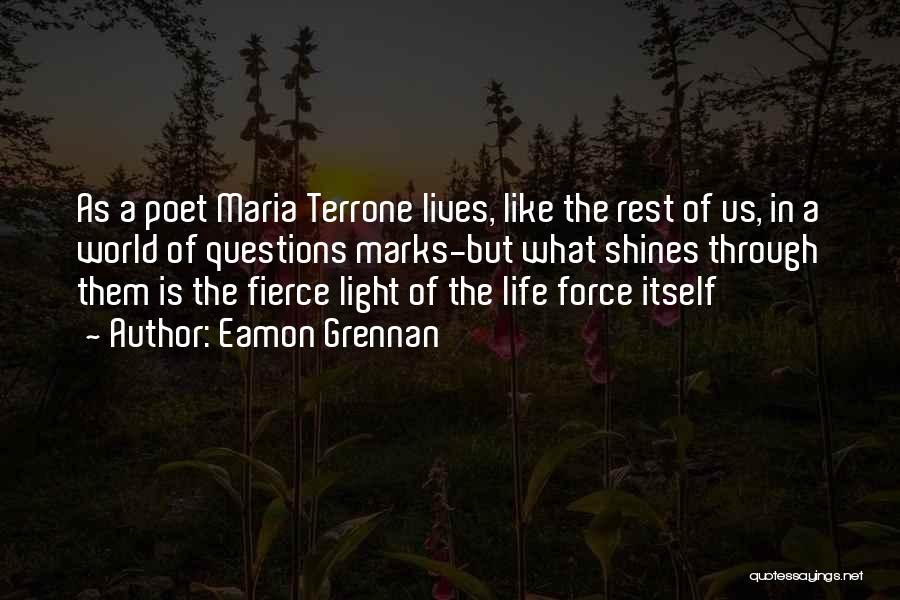 Eamon Grennan Quotes: As A Poet Maria Terrone Lives, Like The Rest Of Us, In A World Of Questions Marks-but What Shines Through