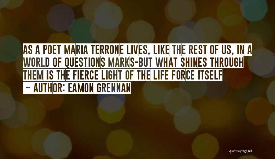 Eamon Grennan Quotes: As A Poet Maria Terrone Lives, Like The Rest Of Us, In A World Of Questions Marks-but What Shines Through