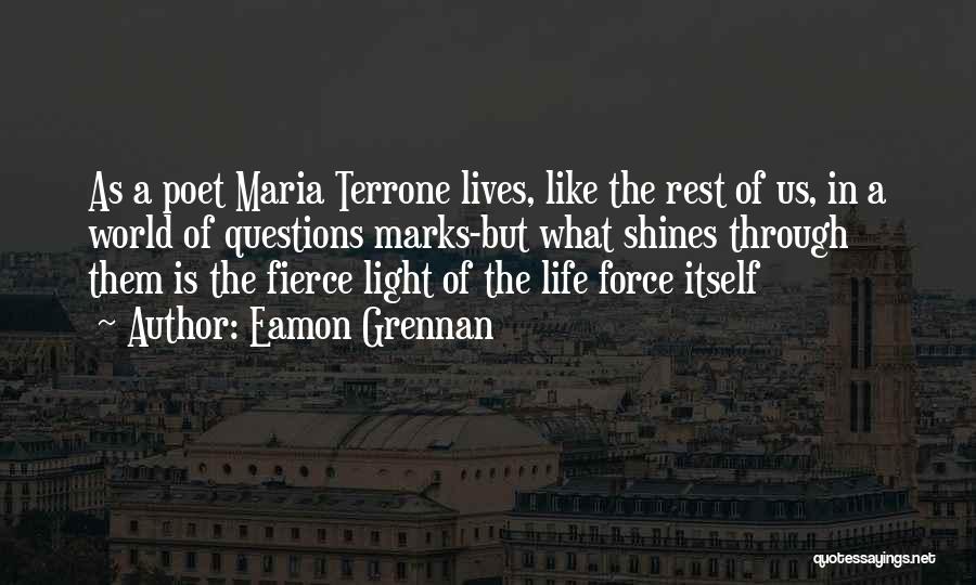 Eamon Grennan Quotes: As A Poet Maria Terrone Lives, Like The Rest Of Us, In A World Of Questions Marks-but What Shines Through