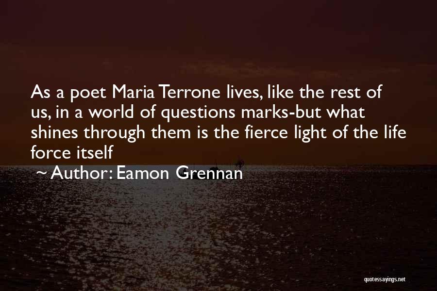 Eamon Grennan Quotes: As A Poet Maria Terrone Lives, Like The Rest Of Us, In A World Of Questions Marks-but What Shines Through
