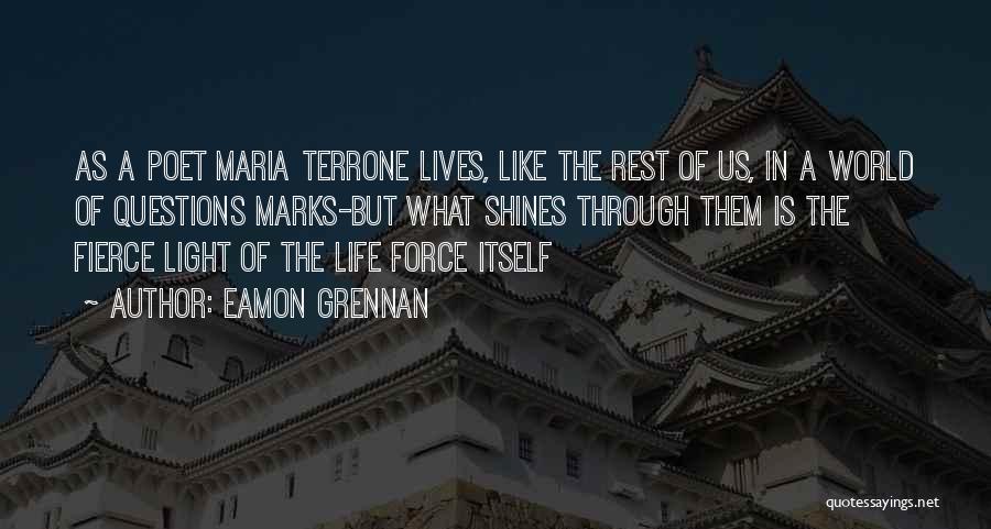 Eamon Grennan Quotes: As A Poet Maria Terrone Lives, Like The Rest Of Us, In A World Of Questions Marks-but What Shines Through
