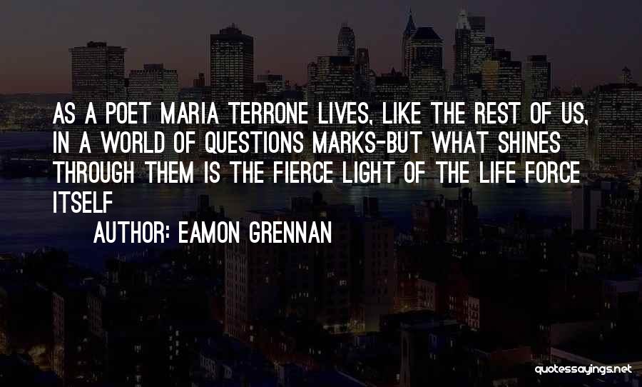 Eamon Grennan Quotes: As A Poet Maria Terrone Lives, Like The Rest Of Us, In A World Of Questions Marks-but What Shines Through