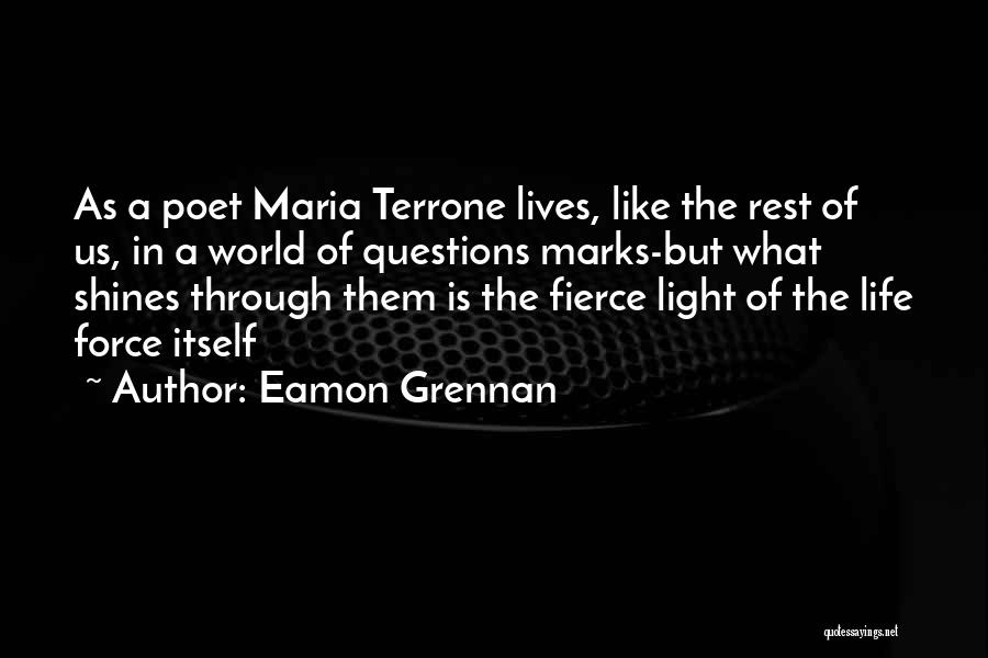 Eamon Grennan Quotes: As A Poet Maria Terrone Lives, Like The Rest Of Us, In A World Of Questions Marks-but What Shines Through