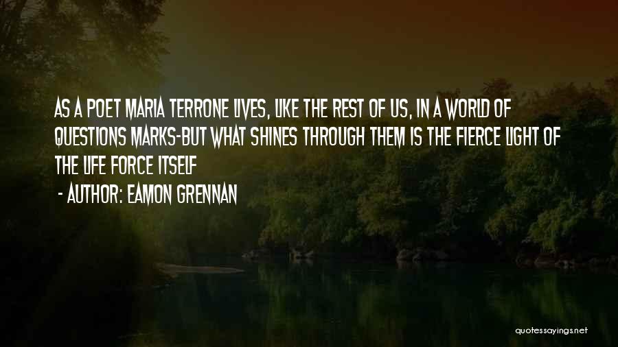 Eamon Grennan Quotes: As A Poet Maria Terrone Lives, Like The Rest Of Us, In A World Of Questions Marks-but What Shines Through